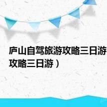 庐山自驾旅游攻略三日游(庐山攻略三日游)