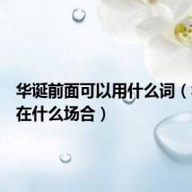 华诞前面可以用什么词(华诞用在什么场合)