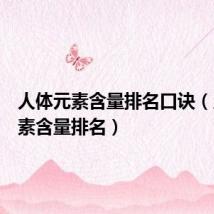人体元素含量排名口诀(人体元素含量排名)