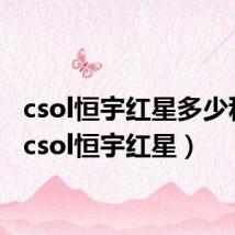 csol恒宇红星多少积分(csol恒宇红星)