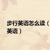 步行英语怎么读(步行英语)