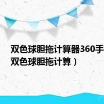 双色球胆拖计算器360手机版(双色球胆拖计算)