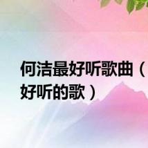 何洁最好听歌曲（何洁好听的歌）