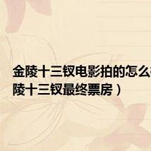 金陵十三钗电影拍的怎么样(金陵十三钗最终票房)
