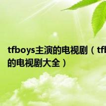 tfboys主演的电视剧(tfboys演的电视剧大全)