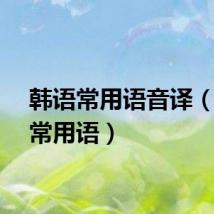 韩语常用语音译（韩语常用语）