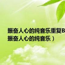振奋人心的纯音乐重复BGM(振奋人心的纯音乐)