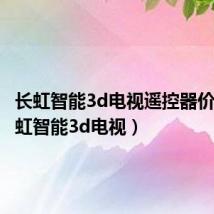长虹智能3d电视遥控器价格(长虹智能3d电视)