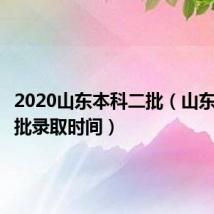 2020山东本科二批(山东本科二批录取时间)