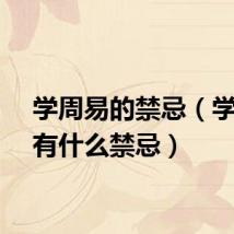 学周易的禁忌（学周易有什么禁忌）