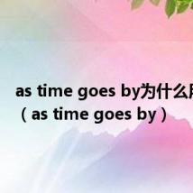 as time goes by为什么用goes(as time goes by)