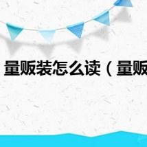 量贩装怎么读（量贩装）