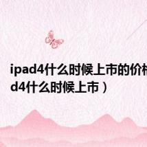 ipad4什么时候上市的价格(ipad4什么时候上市)
