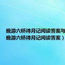 晚游六桥待月记阅读答案与翻译(晚游六桥待月记阅读答案)