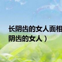 长阴齿的女人面相（长阴齿的女人）