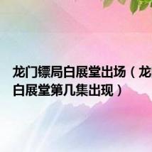 龙门镖局白展堂出场(龙门镖局白展堂第几集出现)