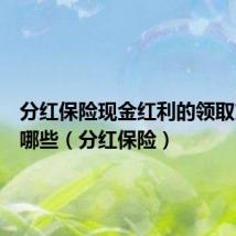 分红保险现金红利的领取方式有哪些(分红保险)