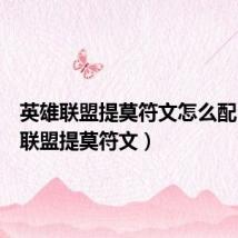 英雄联盟提莫符文怎么配(英雄联盟提莫符文)