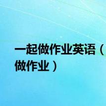 一起做作业英语（一起做作业）