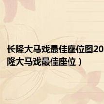 长隆大马戏最佳座位图2023(长隆大马戏最佳座位)