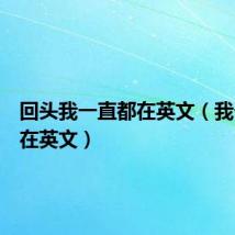 回头我一直都在英文(我一直都在英文)