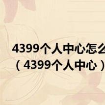 4399个人中心怎么打开(4399个人中心)