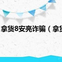 拿货8安亮诈骗（拿货8）