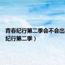 青春纪行第二季会不会出(青春纪行第二季)