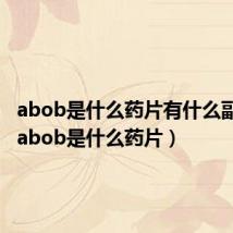 abob是什么药片有什么副作用(abob是什么药片)