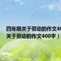 四年级关于劳动的作文400字(关于劳动的作文400字)