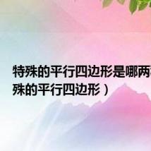 特殊的平行四边形是哪两种(特殊的平行四边形)