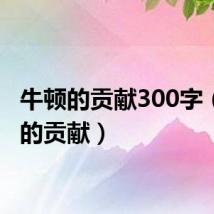 牛顿的贡献300字(牛顿的贡献)