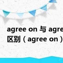 agree on 与 agree to 区别(agree on)