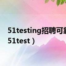 51testing招聘可靠吗(51test)
