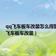 qq飞车板车改装怎么得到(qq飞车板车改装)