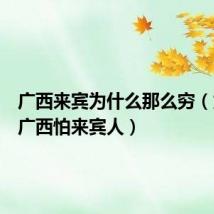 广西来宾为什么那么穷(为什么广西怕来宾人)