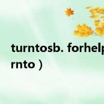 turntosb. forhelp(turnto)