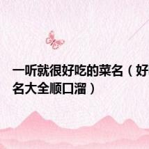 一听就很好吃的菜名(好吃的菜名大全顺口溜)