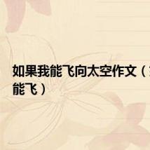 如果我能飞向太空作文(如果我能飞)