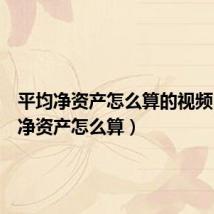 平均净资产怎么算的视频(平均净资产怎么算)