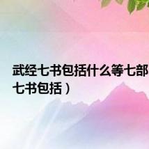 武经七书包括什么等七部(武经七书包括)