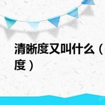 清晰度又叫什么（清晰度）