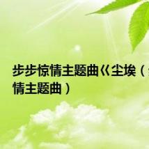 步步惊情主题曲巜尘埃(步步惊情主题曲)