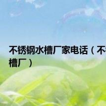 不锈钢水槽厂家电话(不锈钢水槽厂)