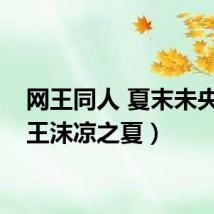 网王同人 夏末未央（网王沫凉之夏）