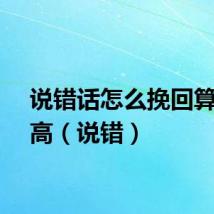 说错话怎么挽回算情商高（说错）