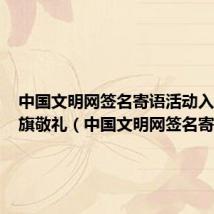 中国文明网签名寄语活动入口向国旗敬礼(中国文明网签名寄语)