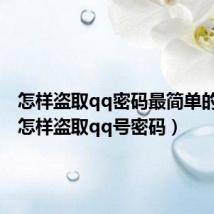 怎样盗取qq密码最简单的方法(怎样盗取qq号密码)