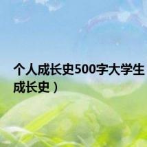 个人成长史500字大学生(个人成长史)