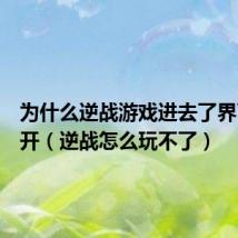 为什么逆战游戏进去了界面打不开(逆战怎么玩不了)